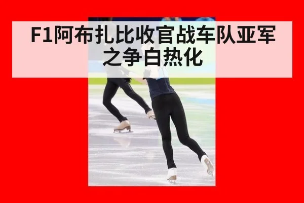 F1阿布扎比收官战车队亚军之争白热化